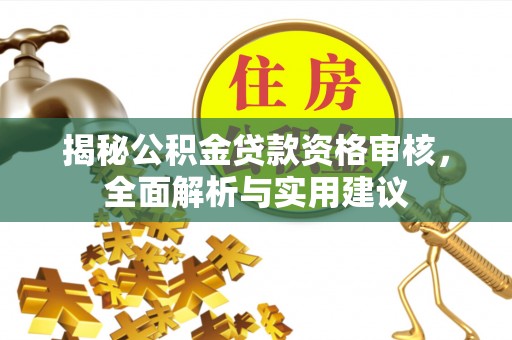 平房揭秘公积金贷款资格审核，全面解析与实用建议