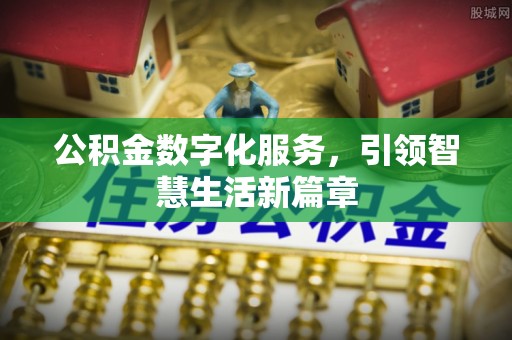 平房公积金数字化服务，引领智慧生活新篇章