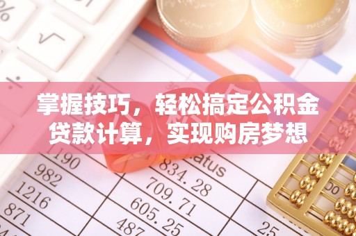 平房掌握技巧，轻松搞定公积金贷款计算，实现购房梦想