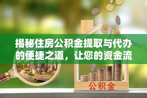 平房揭秘住房公积金提取与代办的便捷之道，让您的资金流动更高效