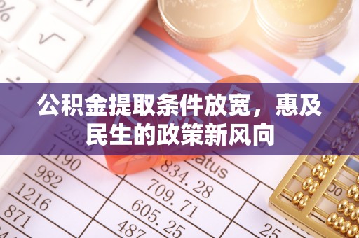 平房公积金提取条件放宽，惠及民生的政策新风向