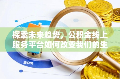 平房探索未来趋势，公积金线上服务平台如何改变我们的生活