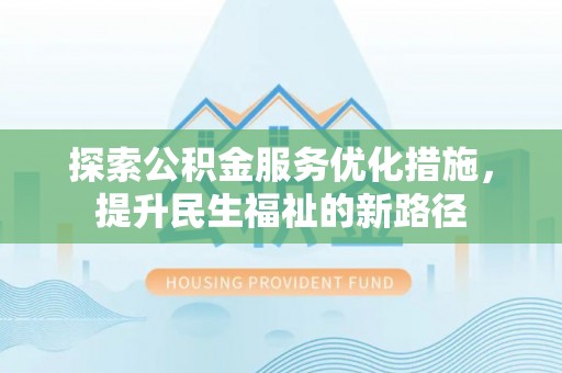 平房探索公积金服务优化措施，提升民生福祉的新路径