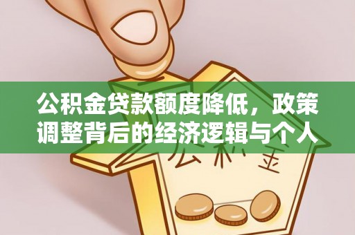 平房公积金贷款额度降低，政策调整背后的经济逻辑与个人应对策略