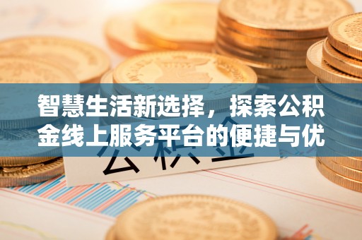 平房智慧生活新选择，探索公积金线上服务平台的便捷与优势