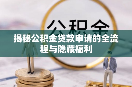 平房揭秘公积金贷款申请的全流程与隐藏福利