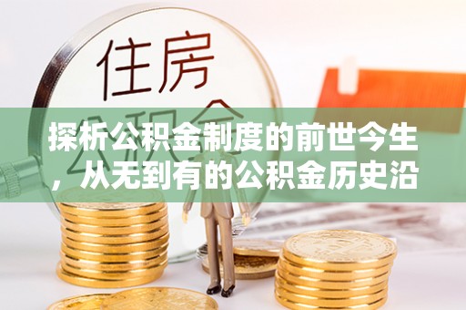 平房探析公积金制度的前世今生，从无到有的公积金历史沿革解析