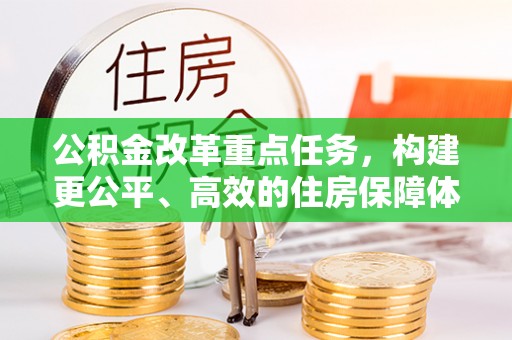 平房公积金改革重点任务，构建更公平、高效的住房保障体系