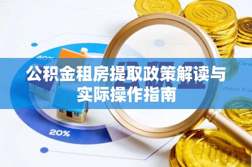 平房公积金租房提取政策解读与实际操作指南