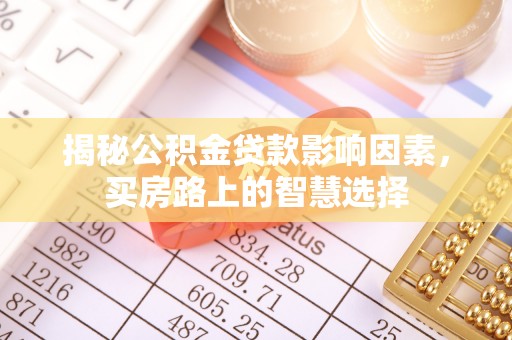 平房揭秘公积金贷款影响因素，买房路上的智慧选择