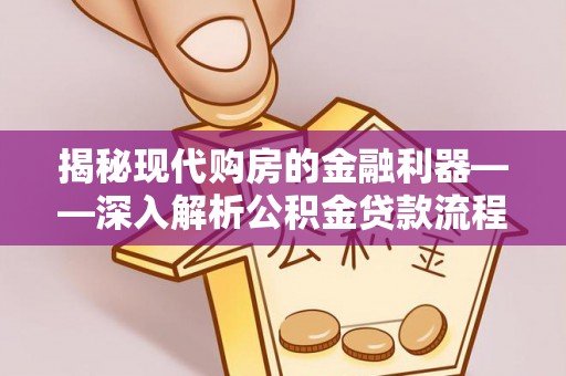 平房揭秘现代购房的金融利器——深入解析公积金贷款流程