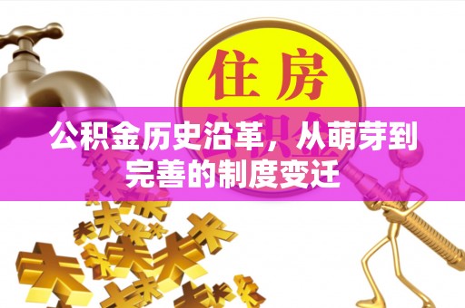 平房公积金历史沿革，从萌芽到完善的制度变迁