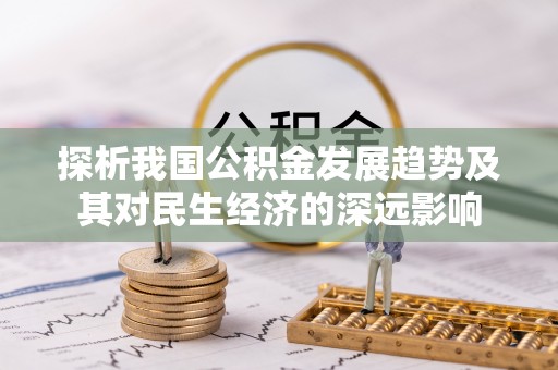 平房探析我国公积金发展趋势及其对民生经济的深远影响