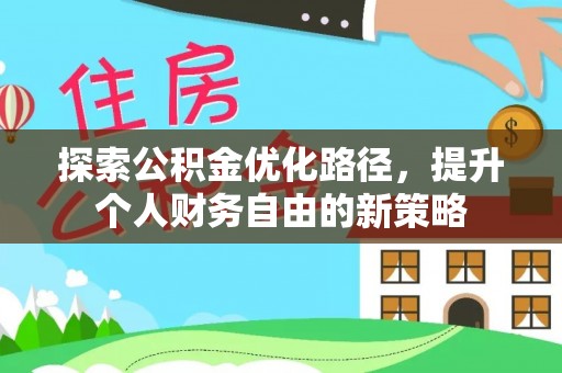 平房探索公积金优化路径，提升个人财务自由的新策略