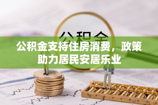 平房公积金支持住房消费，政策助力居民安居乐业