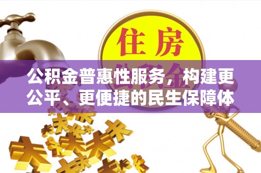 平房公积金普惠性服务，构建更公平、更便捷的民生保障体系