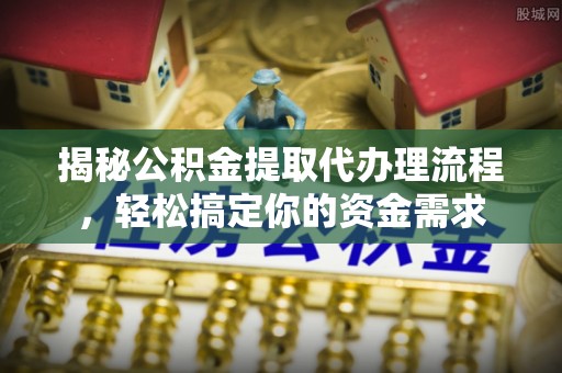 平房揭秘公积金提取代办理流程，轻松搞定你的资金需求