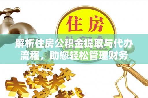 平房解析住房公积金提取与代办流程，助您轻松管理财务