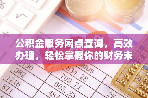 平房公积金服务网点查询，高效办理，轻松掌握你的财务未来