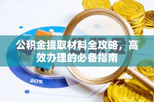 平房公积金提取材料全攻略，高效办理的必备指南