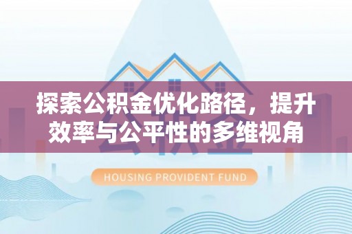 平房探索公积金优化路径，提升效率与公平性的多维视角