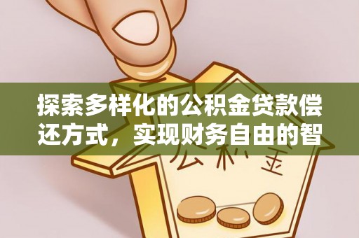 平房探索多样化的公积金贷款偿还方式，实现财务自由的智慧选择