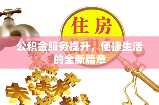 平房公积金服务提升，便捷生活的全新篇章