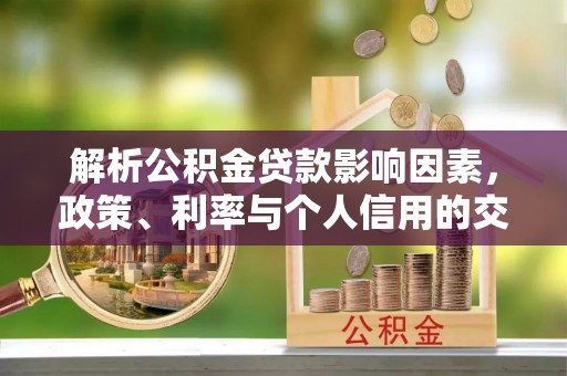 平房解析公积金贷款影响因素，政策、利率与个人信用的交织作用