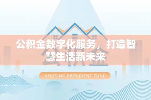 平房公积金数字化服务，打造智慧生活新未来