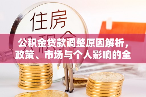 平房公积金贷款调整原因解析，政策、市场与个人影响的全面解读