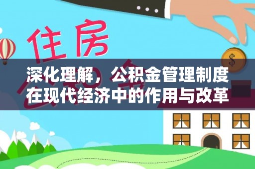 平房深化理解，公积金管理制度在现代经济中的作用与改革方向