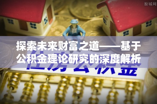 平房探索未来财富之道——基于公积金理论研究的深度解析