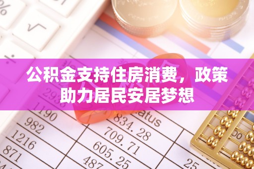 平房公积金支持住房消费，政策助力居民安居梦想