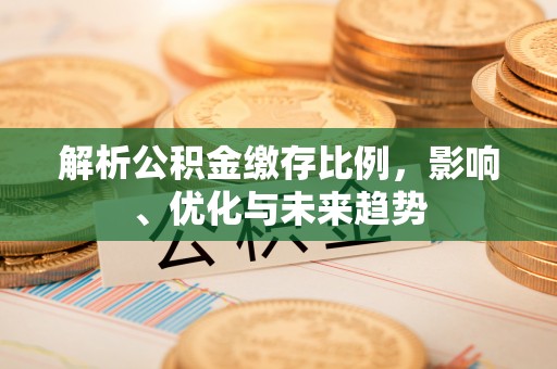 平房解析公积金缴存比例，影响、优化与未来趋势