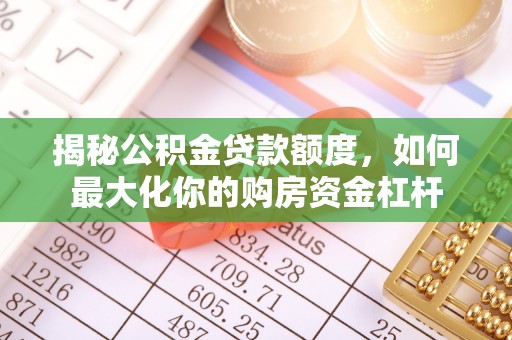 平房揭秘公积金贷款额度，如何最大化你的购房资金杠杆
