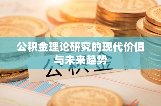 平房公积金理论研究的现代价值与未来趋势