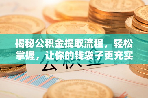 平房揭秘公积金提取流程，轻松掌握，让你的钱袋子更充实
