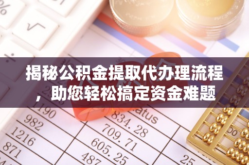 平房揭秘公积金提取代办理流程，助您轻松搞定资金难题