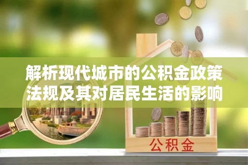 平房解析现代城市的公积金政策法规及其对居民生活的影响