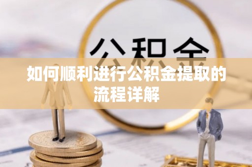 平房如何顺利进行公积金提取的流程详解