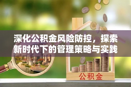 平房深化公积金风险防控，探索新时代下的管理策略与实践