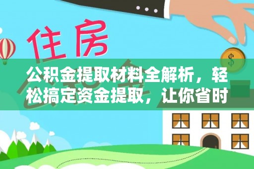 平房公积金提取材料全解析，轻松搞定资金提取，让你省时又省心