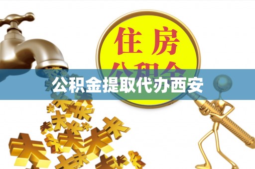 平房公积金提取代办西安