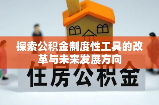 平房探索公积金制度性工具的改革与未来发展方向