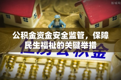 平房公积金资金安全监管，保障民生福祉的关键举措