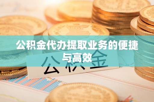 平房公积金代办提取业务的便捷与高效