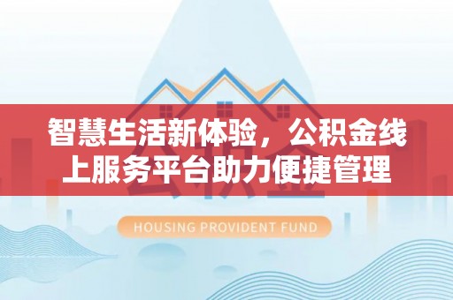 平房智慧生活新体验，公积金线上服务平台助力便捷管理