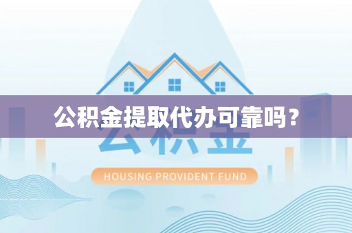 平房公积金提取代办可靠吗？
