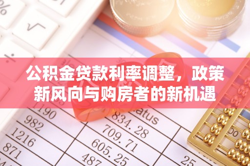 平房公积金贷款利率调整，政策新风向与购房者的新机遇