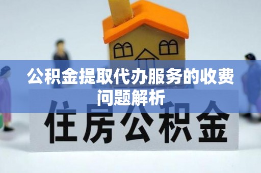 平房公积金提取代办服务的收费问题解析